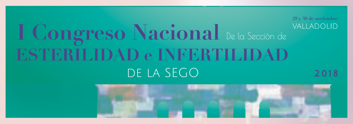 I Congreso Nacional de la Sección de Esterilidad e Infertilidad de la SEGO. Valladolid. Noviembre 2018